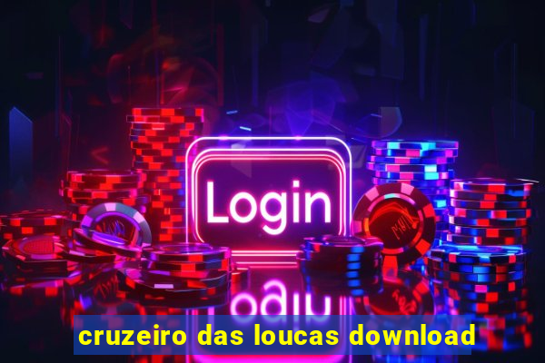 cruzeiro das loucas download